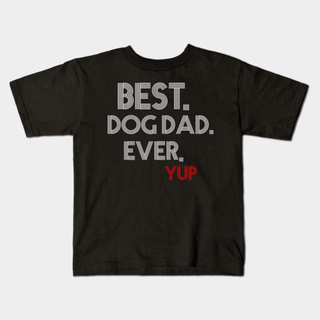 " Best. Dog Dad. Ever. Yup " Kids T-Shirt by Imadit4u